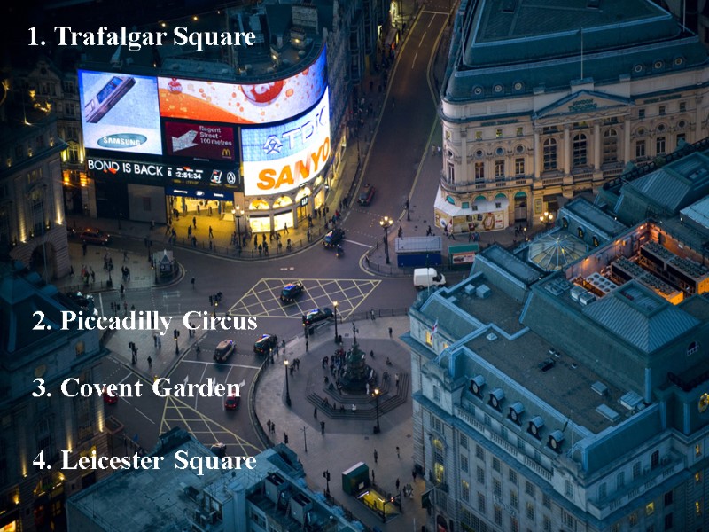 1. Trafalgar Square 2. Piccadilly Circus 3. Covent Garden 4. Leicester Square